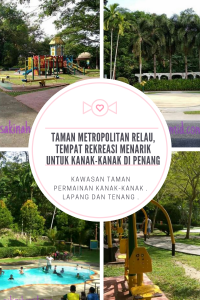 Taman Metropolitan Relau, Tempat Rekreasi Menarik untuk Kanak-kanak di Penang